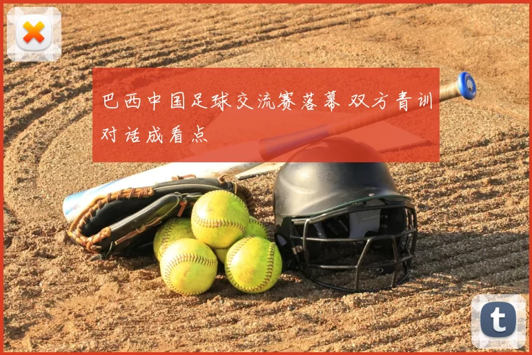 巴西中国足球交流赛落幕 双方青训对话成看点