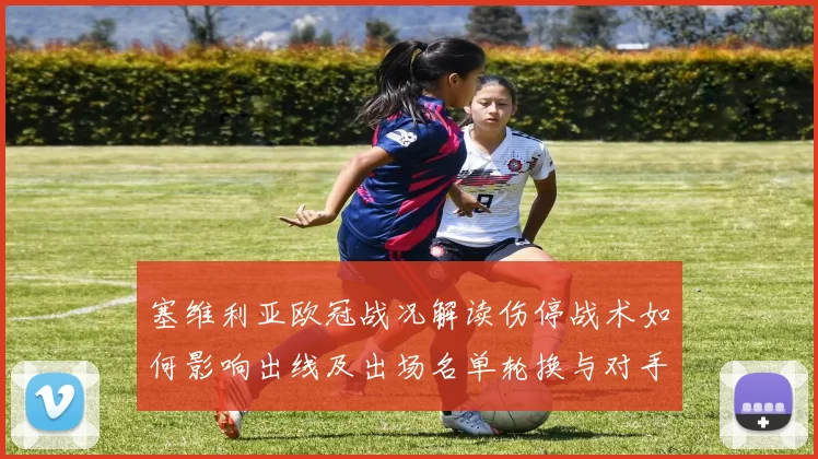 塞维利亚欧冠战况解读伤停战术如何影响出线及出场名单轮换与对手策略