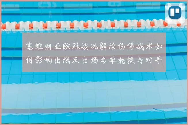 塞维利亚欧冠战况解读伤停战术如何影响出线及出场名单轮换与对手策略