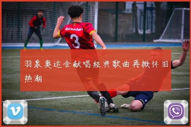 羽泉奥运会献唱经典歌曲再掀怀旧热潮