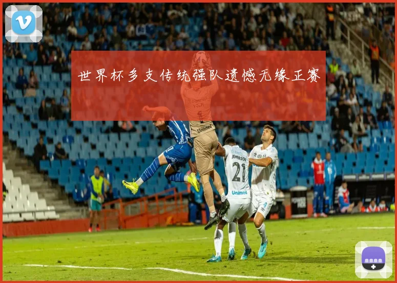 世界杯多支传统强队遗憾无缘正赛