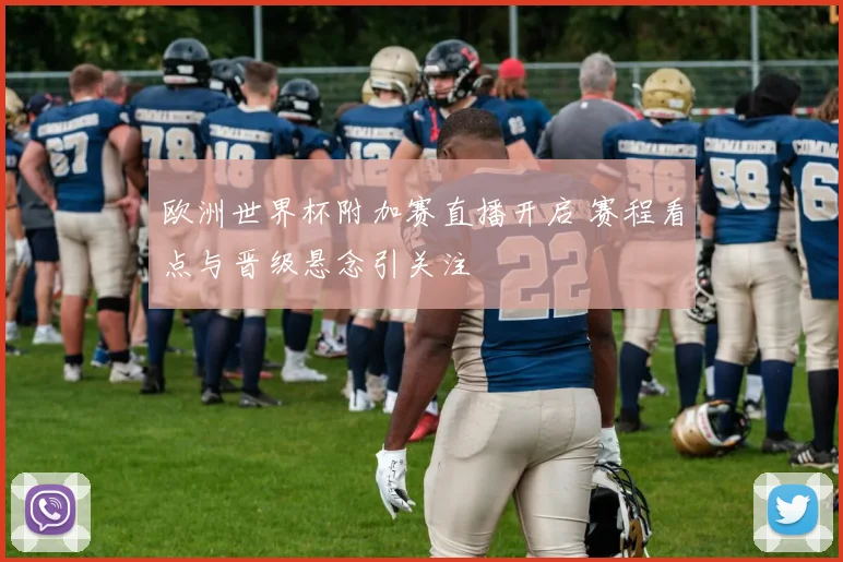 欧洲世界杯附加赛直播开启 赛程看点与晋级悬念引关注